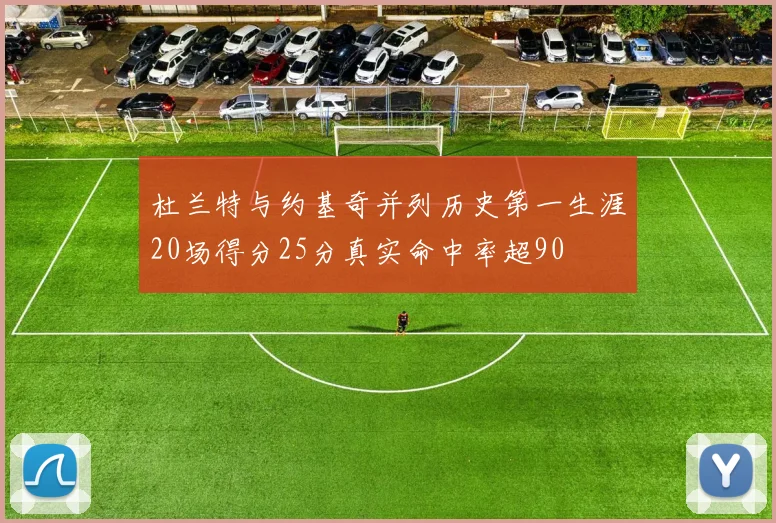 杜兰特与约基奇并列历史第一生涯20场得分25分真实命中率超90